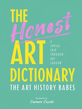 The Honest Art Dictionary, The Art History Babes