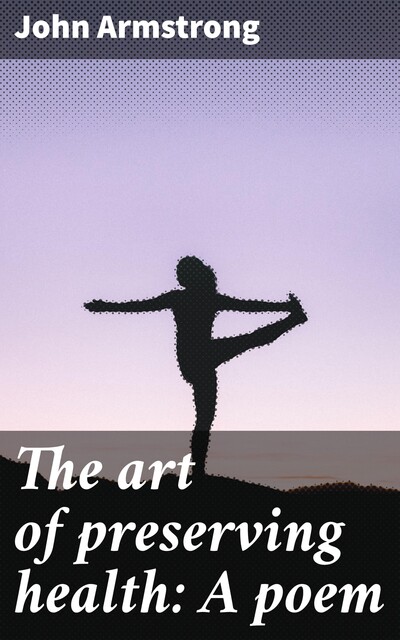 The Art of Preserving Health – A Poem in Four Books, John Armstrong