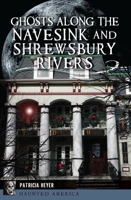 Ghosts Along the Navesink and Shrewsbury Rivers, Patricia Heyer