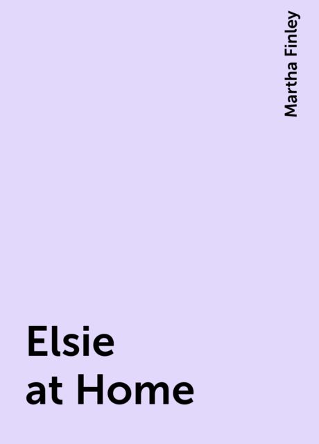 Elsie at Home, Martha Finley