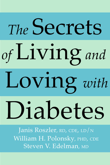 The Secrets of Living and Loving with Diabetes, Steven Edelman, CDE, Janis RD, LD, N Roszler, William H. CDE Polonsky