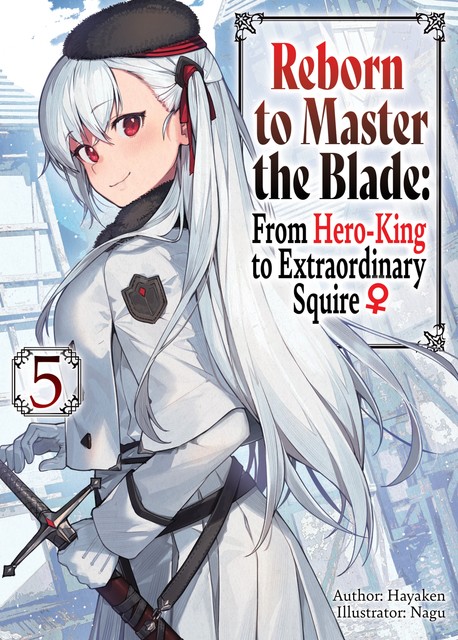Reborn to Master the Blade: From Hero-King to Extraordinary Squire ♀ Volume 5, Hayaken