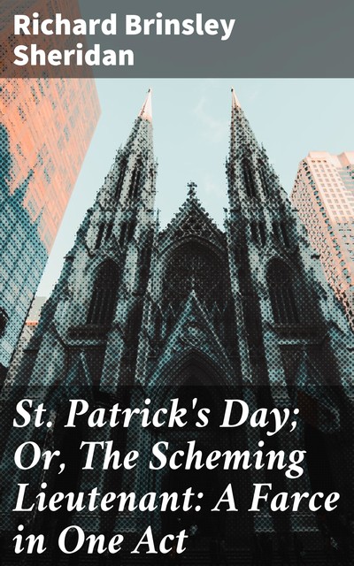 St. Patrick's Day; Or, The Scheming Lieutenant: A Farce in One Act, Richard Brinsley Sheridan