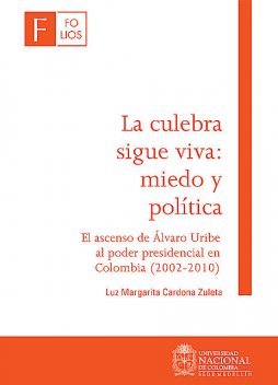La culebra sigue viva: miedo y política. El ascenso de Álvaro Uribe al poder presidencial en Colombia (2002–2010), Luz Margarita Cardona Zuleta