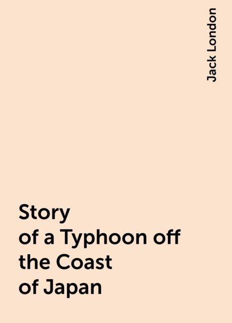 Story of a Typhoon off the Coast of Japan, Jack London