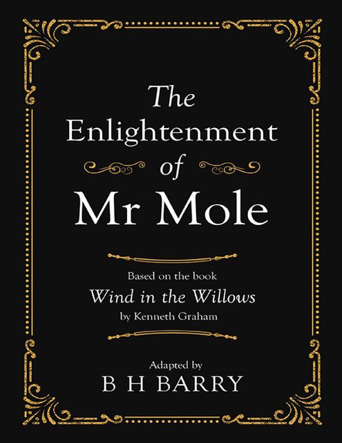 The Enlightenment of Mr Mole: Based On the Book Wind In the Willows By Kenneth Graham, B.H. Barry