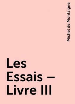 Les Essais – Livre III, Michel de Montaigne