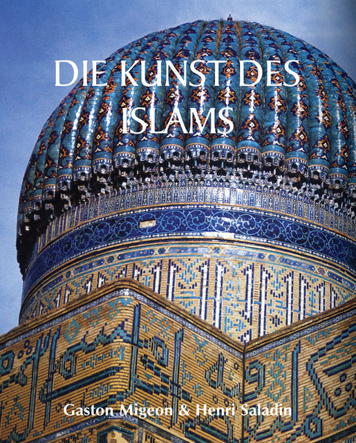 Die Kunst des Islams, Gaston Migeon, Henri Saladin