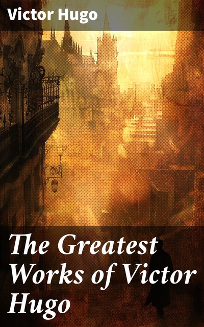 The Greatest Works of Victor Hugo, Victor Hugo