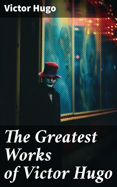 The Greatest Works of Victor Hugo, Victor Hugo