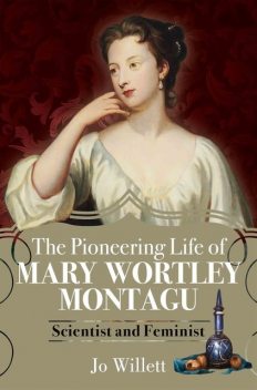 The Pioneering Life of Mary Wortley Montagu, Jo Willett