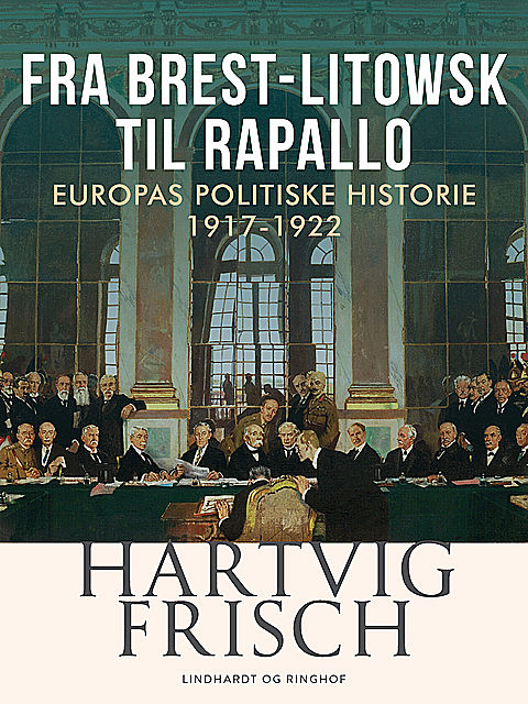 Fra Brest-Litowsk til Rapallo. Europas politiske historie 1917–1922, Hartvig Frisch