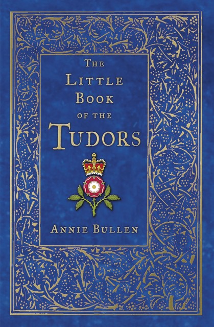 The Little Book of the Tudors, Annie Bullen