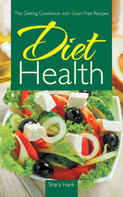 Diet Health: The Dieting Cookbook with Grain Free Recipes, Beulah Driskill, Shara Hank