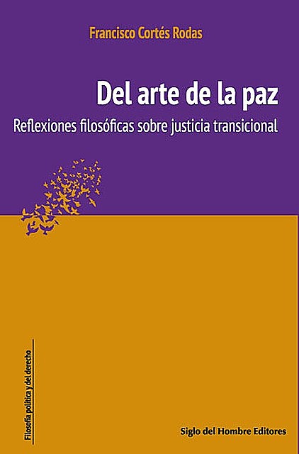 Del arte de la paz : reflexiones filosóficas sobre justicia transicional, Francisco Cortés Rodas