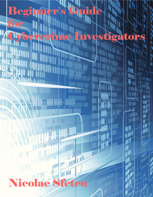 Beginner's Guide for Cybercrime Investigators, Nicolae Sfetcu