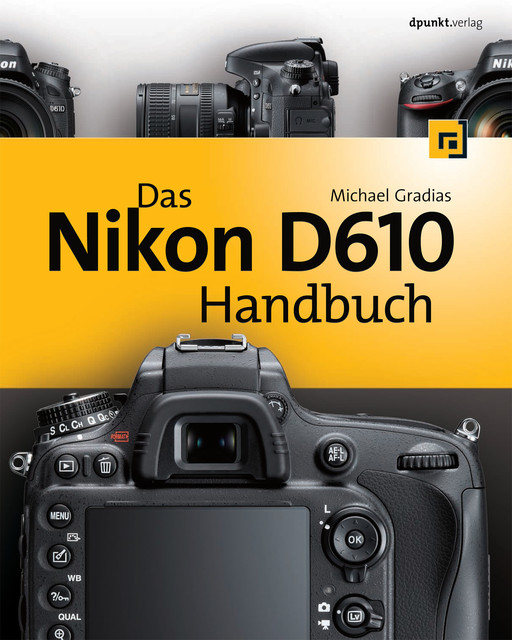 Das Nikon D610 Handbuch, Michael Gradias