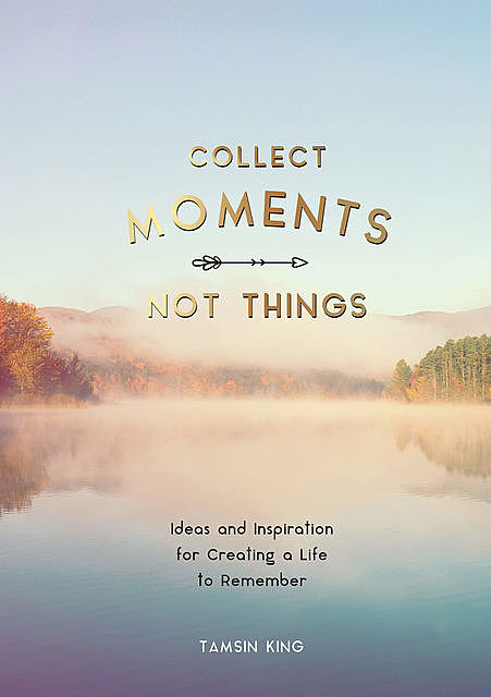Collect Moments, Not Things, Tamsin King