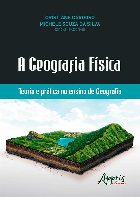 A Geografia Física: Teoria e Prática no Ensino de Geografia, Cristiane Cardoso, Michele Souza da Silva