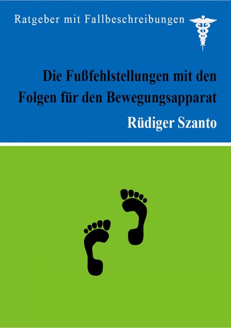 Die Fußfehlstellungen mit den Folgen für den Bewegungsapparat, Rüdiger Szanto