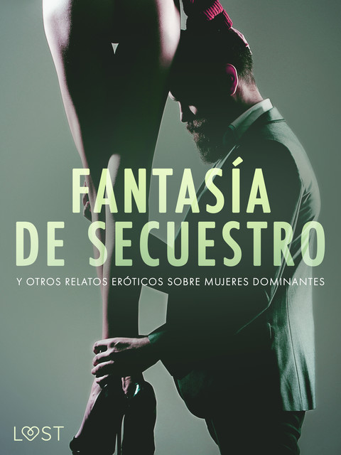 Fantasía de secuestro y otros relatos eróticos sobre mujeres dominantes, Lea Lind, Anita Bang, Reiner Larsen Wiese, B.J. Hermansson, Alexandra Södergran, Camille Bech