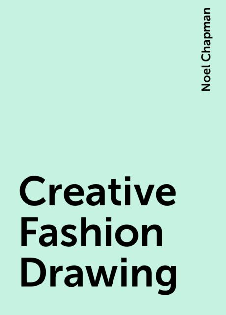 Creative Fashion Drawing, Noel Chapman