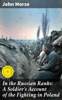 In the Russian Ranks: A Soldier's Account of the Fighting in Poland, John Morse