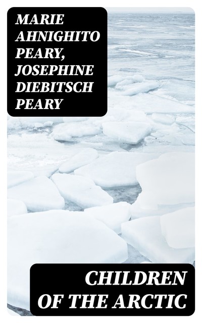 Children of the Arctic, Josephine Peary, Marie Ahnighito Peary