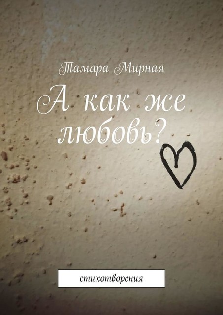 А как же любовь?. Стихотворения, Тамара Мирная