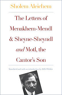 The Letters of Menakhem-Mendl and Sheyne-Sheyndl and Motl, the Cantor's Son, Sholem Aleichem