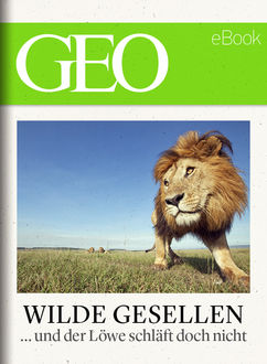 Wilde Gesellen: 13 Expeditionen in die Welt der Tiere (GEO eBook), 