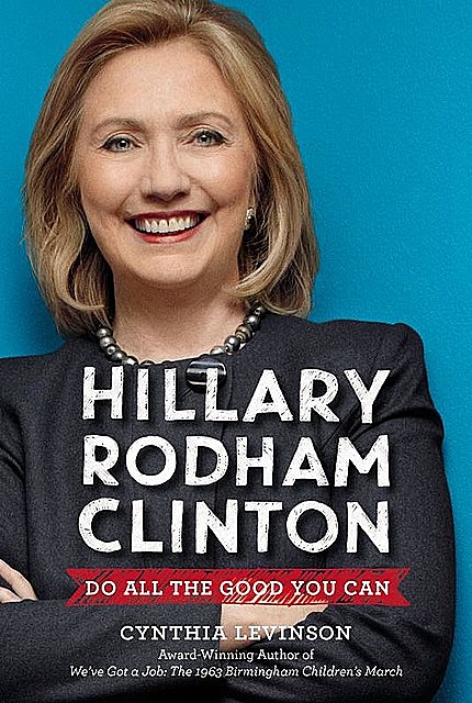 Hillary Rodham Clinton: Do All the Good You Can, Cynthia Levinson