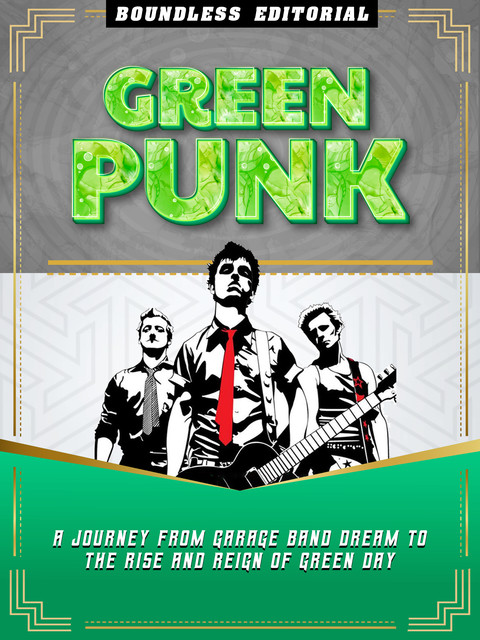 Green Punk: A Journey From Garage Band Dream To The Rise And Reign Of Green Day, Boundless Editorial