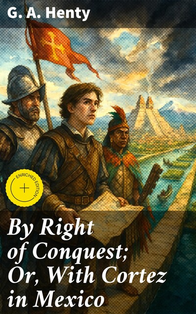 By Right of Conquest; Or, With Cortez in Mexico, G.A.Henty
