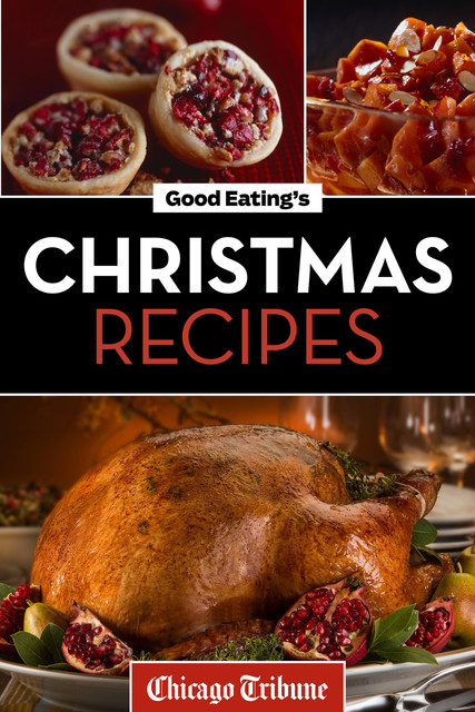 Good Eating's Christmas Recipes, Chicago Tribune Staff
