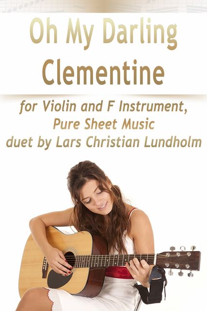 Oh My Darling Clementine for Violin and F Instrument, Pure Sheet Music duet by Lars Christian Lundholm, Lars Christian Lundholm