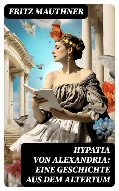 Hypatia von Alexandria: Eine Geschichte aus dem Altertum, Fritz Mauthner