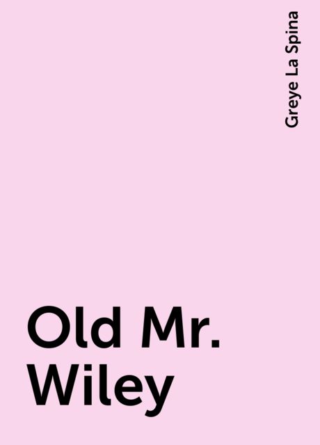 Old Mr. Wiley, Greye La Spina