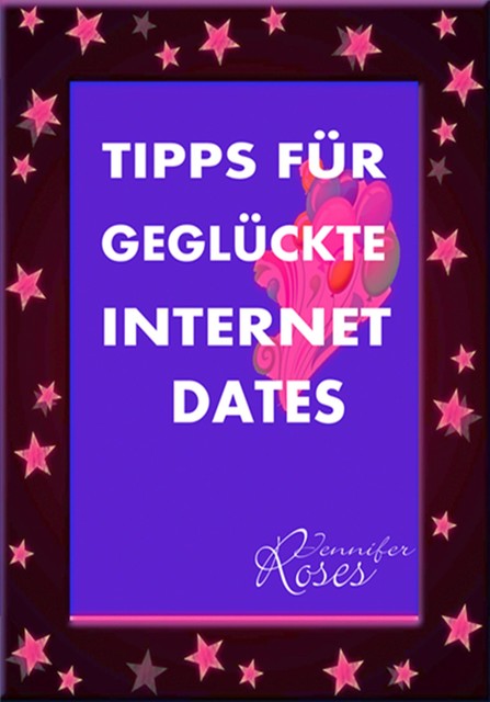 TIPPS FÜR GEGLÜCKTE INTERNET DATES, Jennifer Roses