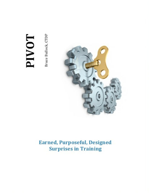 Pivot – Earned, Purposeful, Designed Surprises in Training, Bruce Bullock
