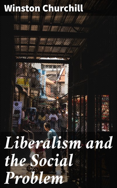 Liberalism and the Social Problem, Winston Churchill