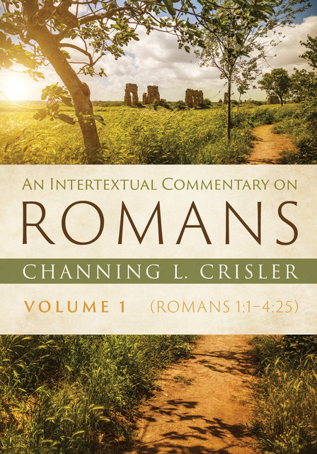 An Intertextual Commentary on Romans, Volume 1, Channing L. Crisler