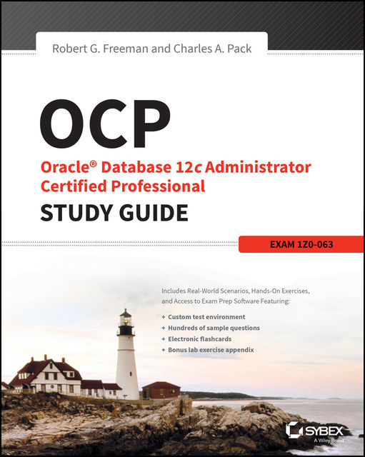OCP: Oracle Database 12c Administrator Certified Professional Study Guide, Charles A. Pack, Robert G. Freeman