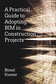 A Practical Guide to Adopting BIM in Construction Projects, Bimal Kumar