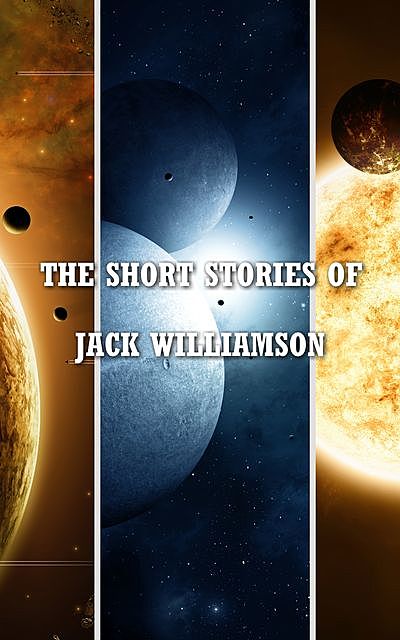 The Short Stories of Jack Williamson, Jack Williamson