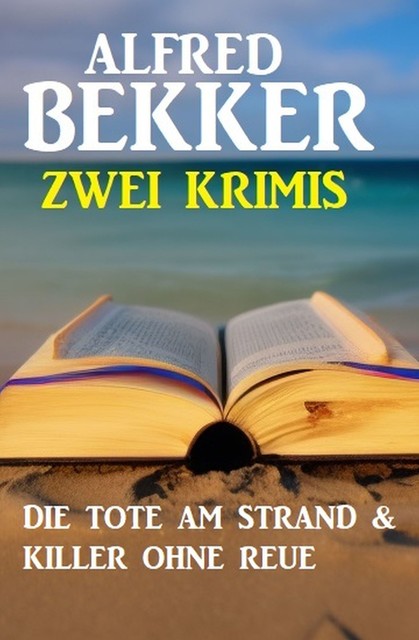 Zwei Krimis: Die Tote am Strand & Killer ohne Reue, Alfred Bekker