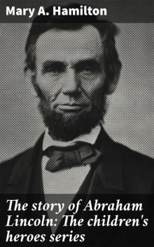 The story of Abraham Lincoln: The children's heroes series, Mary Hamilton