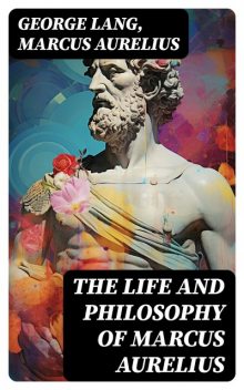 The Life and Philosophy of Marcus Aurelius, Marcus Aurelius, George Lang