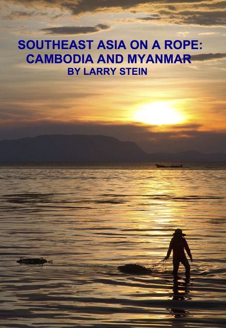 Southeast Asia On a Rope: Cambodia and Myanmar, Larry Stein