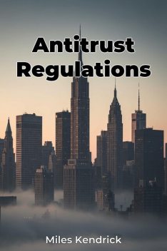 Antitrust Regulations, Miles Kendrick